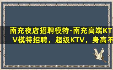 南充夜店招聘模特-南充高端KTV模特招聘，超级KTV，身高不